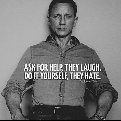 Ask For Help They Laugh Do It Yourself They Hate Quote
