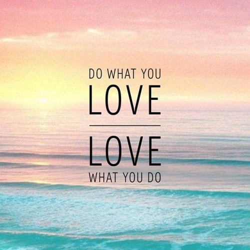 Do What You Love Love What You Do Quote