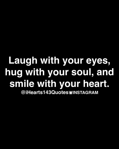 Laugh With Your Eyes Hug With Your Soul Quote
