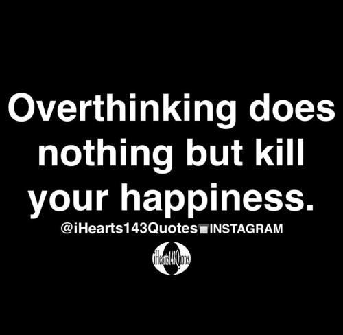 Overthinking-Does-Nothing-But-Kill-Your-Happiness-Quote.jpeg
