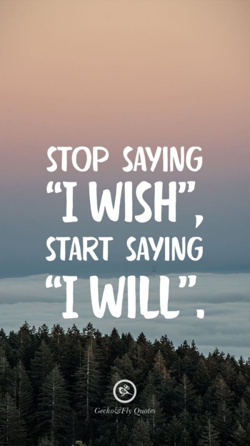 Stop-Saying-I-Wish-Start-Saying-I-Will-Quote.jpeg