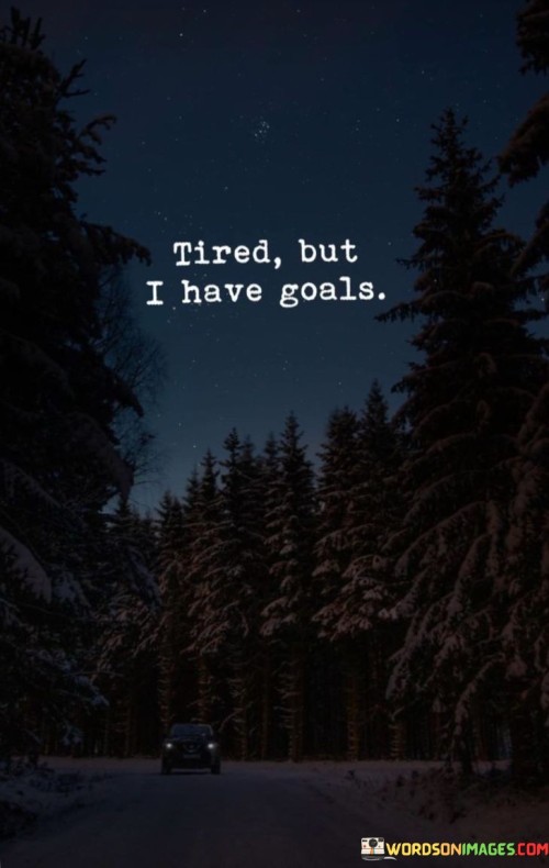 Tired-But-I-Have-Goals-Quote.jpeg