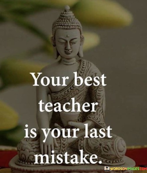 Your Best Teacher Is Your Last Mistake Quote