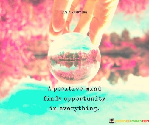 A Positive Mind Finds Opportunity In Everything Quote
