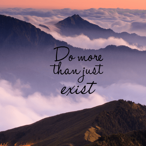 Do-More-Than-Just-Exist-Quotes.png