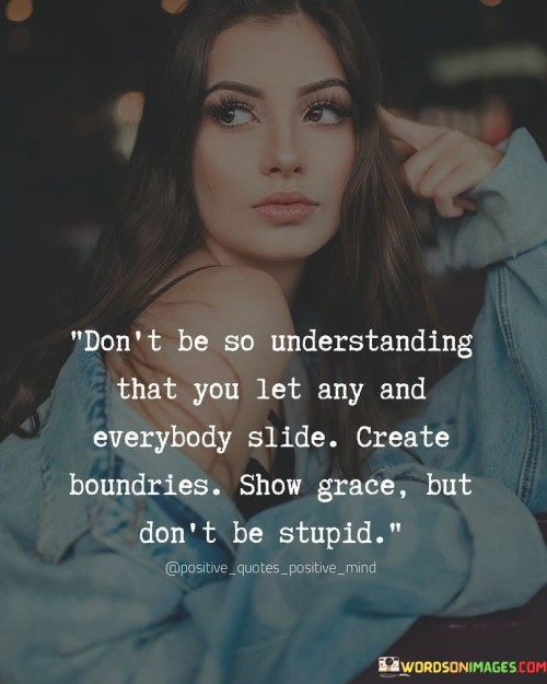 Dont-Be-So-Understanding-That-You-Let-Any-And-Everybody-Slide-Quote.jpeg