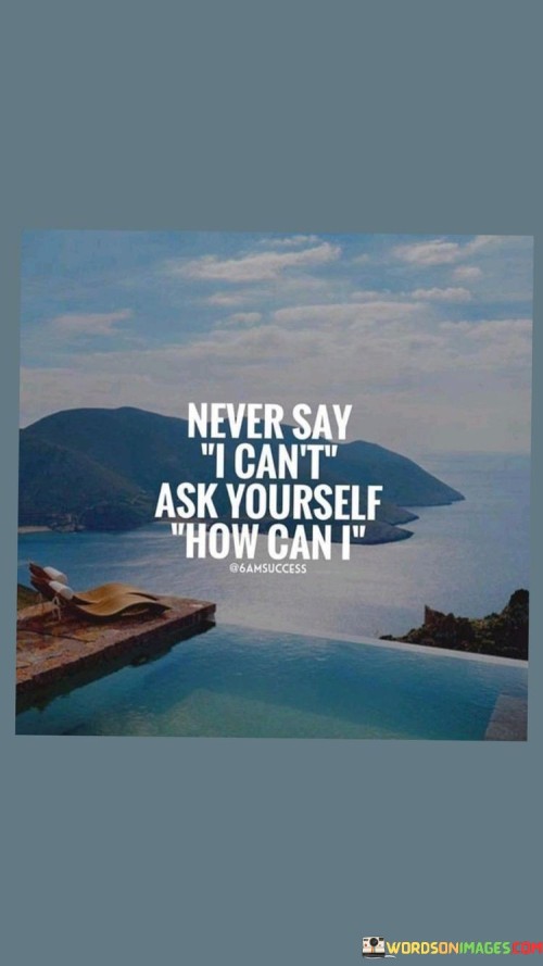 Never-Say-I-Cant-Ask-Yourself-How-Cant-Quotes.jpeg