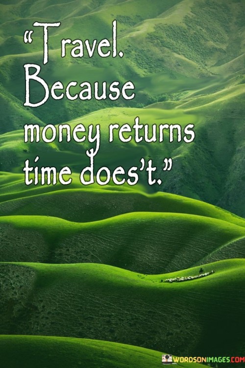 Travel Because Money Returns Time Does't Quote