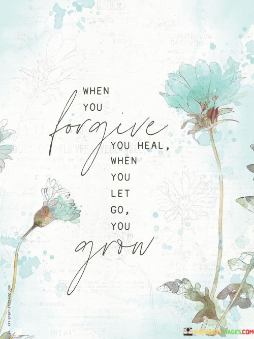 Whan-You-Forgive-You-Heal-Whan-You-Let-Go-Yo-Grow-Quote.jpeg