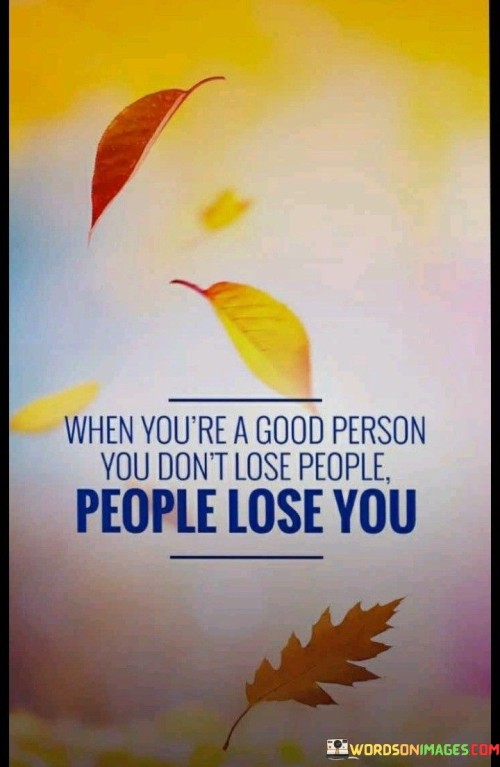 When-Youre-A-Good-Person-You-Dont-Lose-People-Quote.jpeg