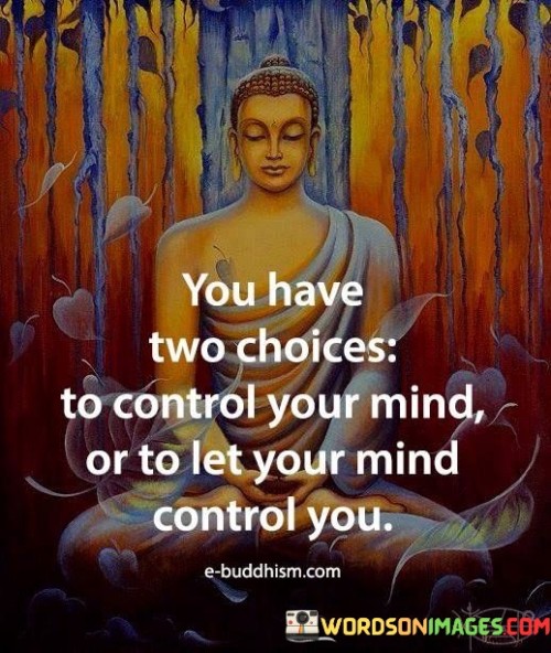 You Have Two Choice To Control Your Mind Or To Let Your Mind Control You Quote