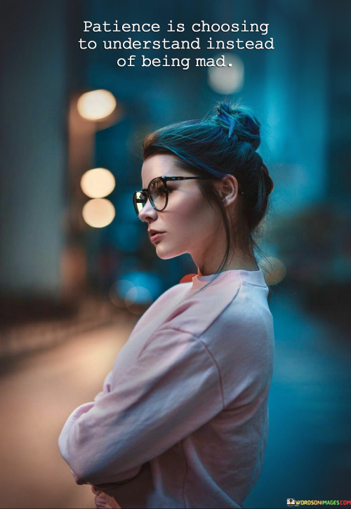 Patience-Is-Choosing-To-Understand-Instead-Of-Being-Mad-Quotes.png
