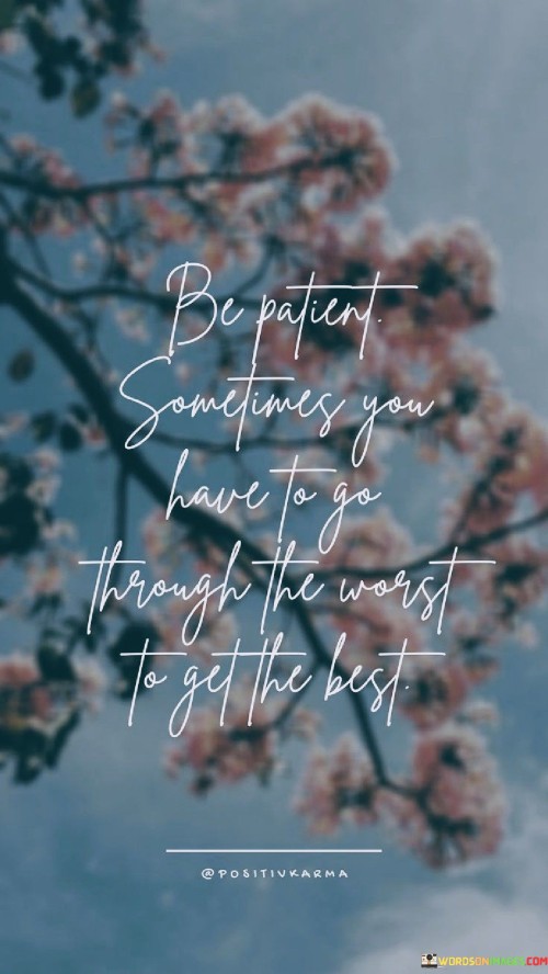 Be-Patient-Sometimes-You-Have-To-Go-Through-The-Worst-Quotes.jpeg