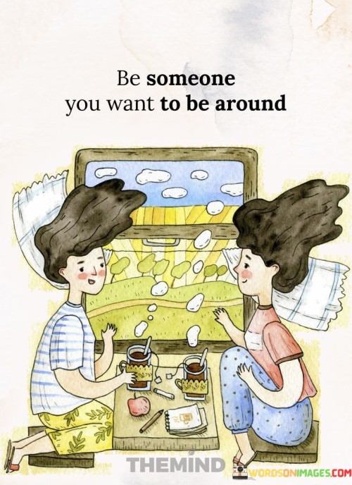 Be-Someone-You-Want-To-Be-Around-Quotes.jpeg