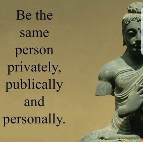 Be-The-Same-Person-Privately-Publicity-And-Personality-Quotes.jpeg