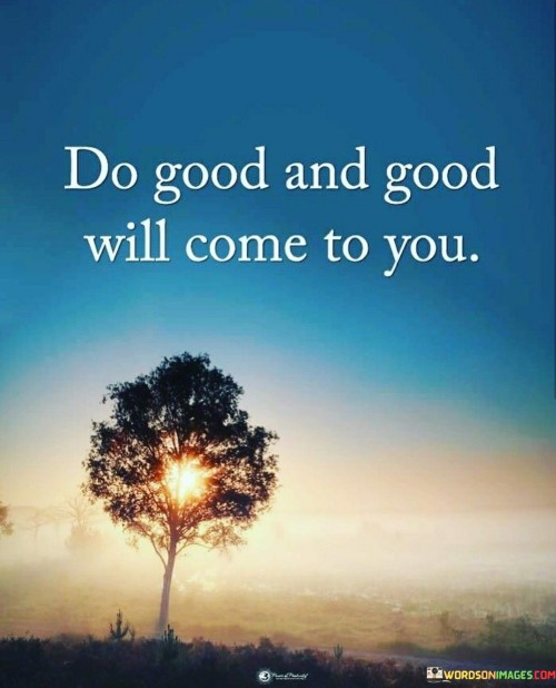 Do-Good-And-Good-Will-Come-To-You-Quotes.jpeg