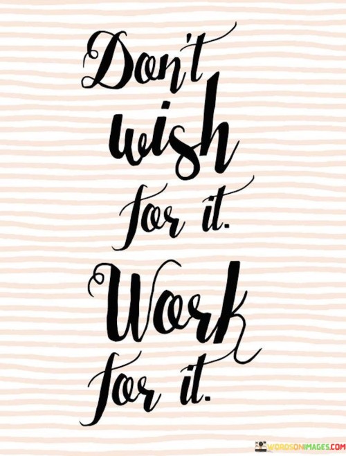 Dont-Wish-For-It-Work-For-It-Quotes.jpeg