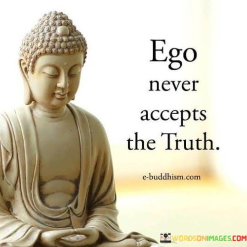 Ego-Never-Accepts-The-Truth-Quotes.jpeg
