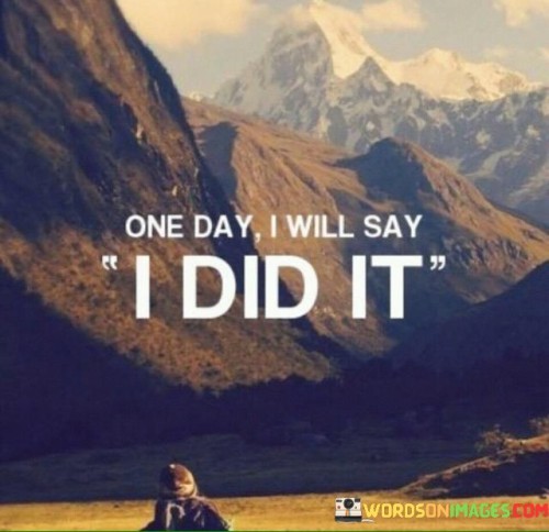 One-Day-I-Will-Say-I-Did-It-Quotes.jpeg