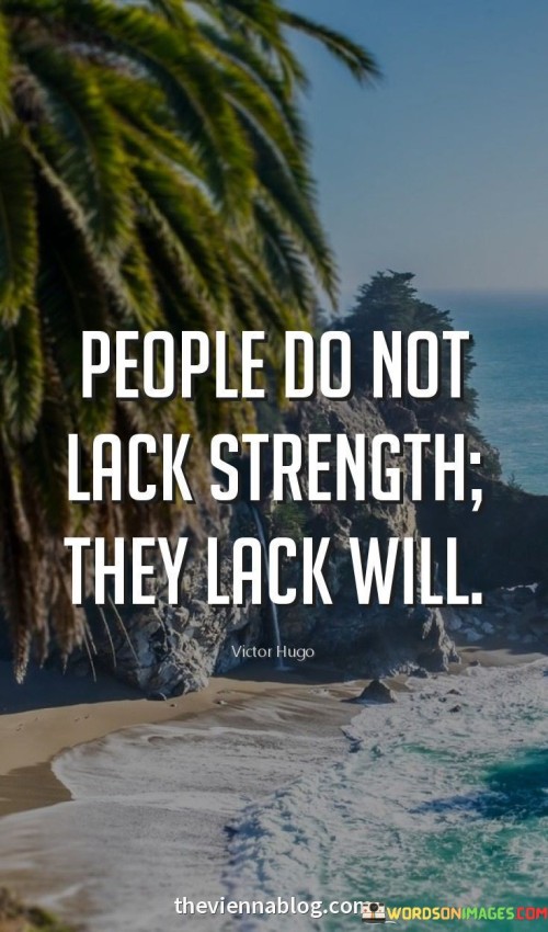 People-Do-Not-Lack-Strength-They-Lack-Will-Quotes.jpeg