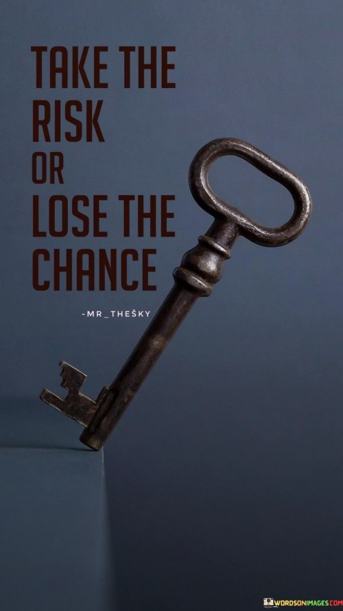 Take-The-Risk-Or-Lose-The-Chance-Quotes.jpeg
