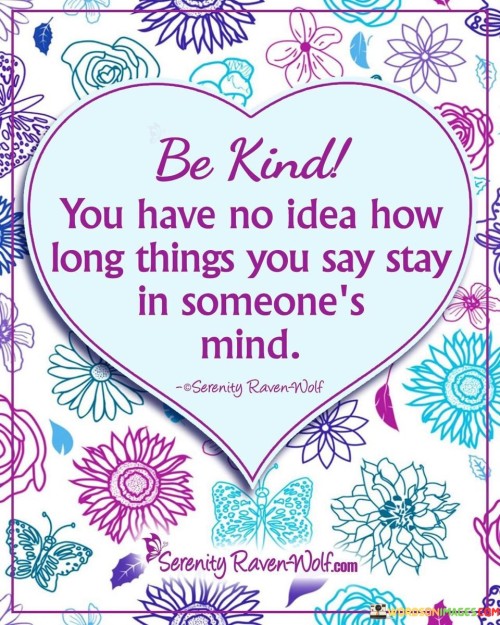 Be-Kind-You-Have-No-Idea-How-Long-Things-You-Say-Stay-Quotes.jpeg