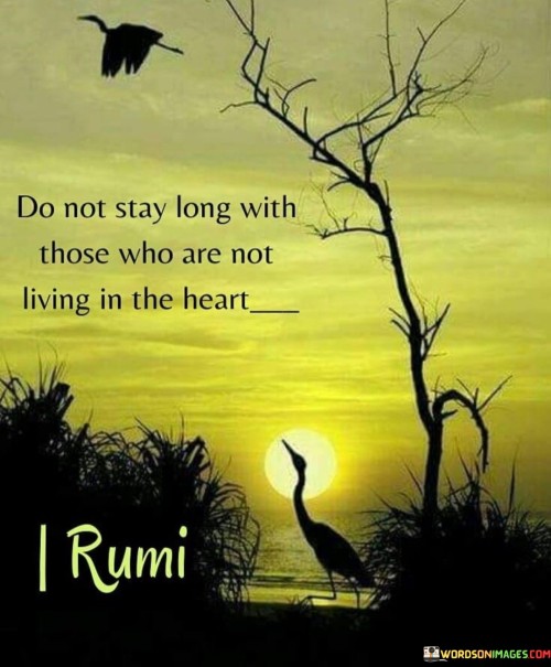 Do Not Stay Long With Those Who Are Not Living In The Heart Quotes