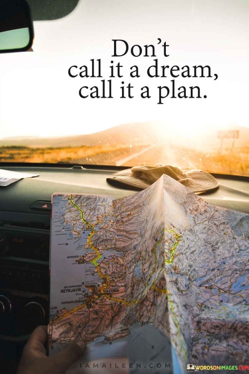 Dont-Call-It-A-Dream-Call-It-A-Plan-Quotes.jpeg