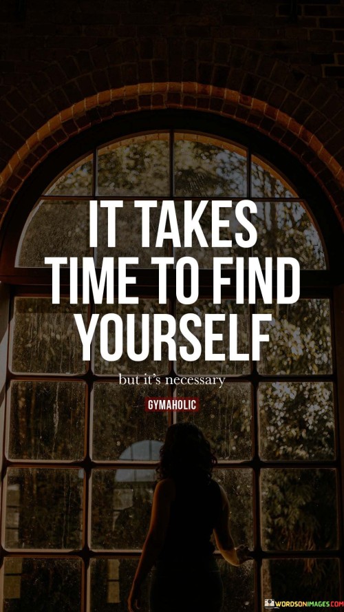 It-Takes-Time-To-Find-Yourself-Quotes.jpeg