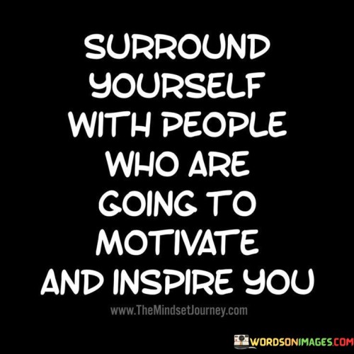 Surround-Yourself-With-People-Who-Are-Going-To-Motivate-Quotes.jpeg