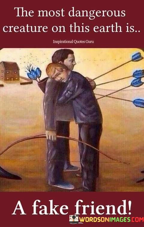 The-Most-Dangerous-Creature-On-This-Earth-Is-A-Fake-Friend-Quotes.jpeg