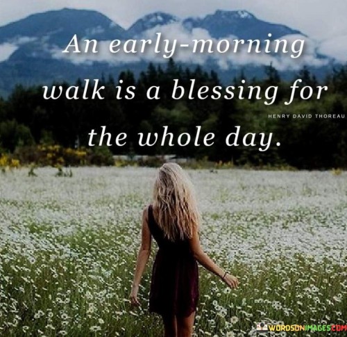 The quote extols the virtues of an early morning walk. "Early morning walk" signifies a tranquil start to the day. "Blessing for the whole day" emphasizes its positive impact. The quote conveys that the act of walking in the early hours sets a positive tone for the entire day.

The quote underscores the holistic benefits of morning routines. It highlights the physical and mental rejuvenation that comes from a peaceful walk at dawn. "Blessing for the whole day" reflects the idea that this simple activity can have far-reaching positive effects on one's mood, productivity, and overall well-being.

In essence, the quote speaks to the idea that a calm and refreshing morning walk can set a positive trajectory for the day ahead. It conveys the notion that taking time for oneself in the early hours can be a source of inner peace and vitality, fostering a sense of gratitude and well-being that lasts throughout the day.