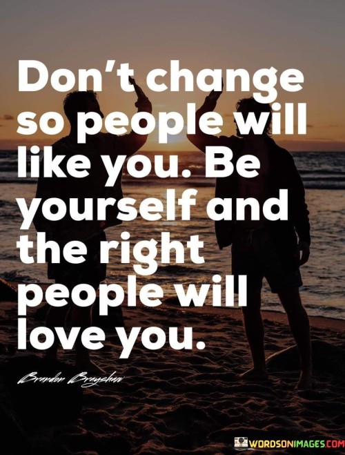 Dont-Change-So-People-Will-Like-You-Quotes.jpeg