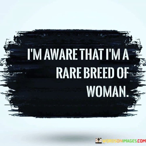 Im-Aware-That-Im-A-Rare-Breed-Of-Woman-Quotes.jpeg