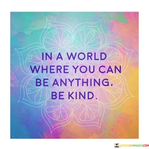 In-A-World-Where-You-Can-Be-Anything-Be-Kind-Quotes.jpeg