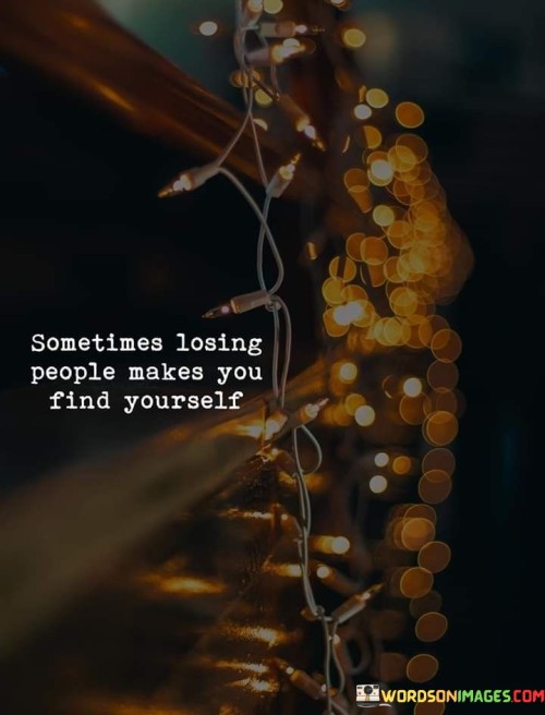 Sometimes-Losing-People-Makes-You-Find-Yourself-Quotes.jpeg
