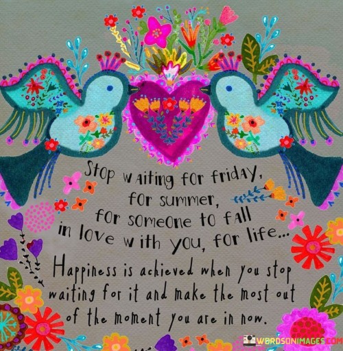 Stop-Waiting-For-Friday-For-Summer-For-Someone-To-Fall-In-Love-Quotes.jpeg