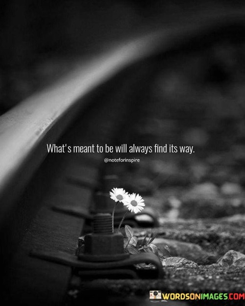 Whats-Meant-To-Be-Willl-Always-Find-Its-Way-Quotes.jpeg