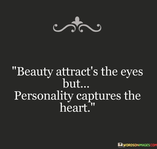 Beauty Attracts The Eyes But Personality Captures The Heart Quote