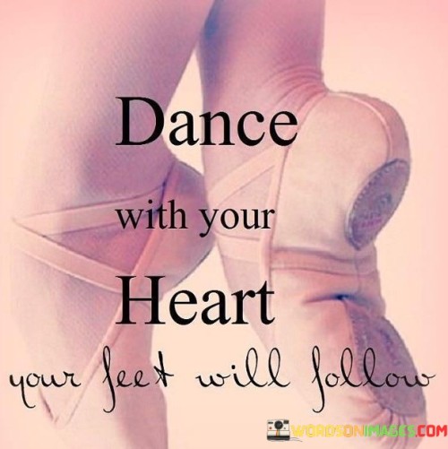 Dance With Your Heart Your Feet Will Follow Quote