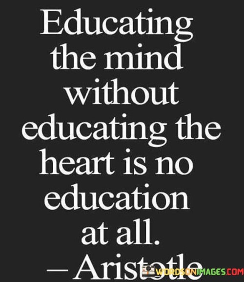 Educating The Mind Without Educating The Heart Is No Education At All Quote