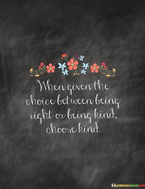 When-Given-The-Choice-Between-Being-Right-And-Being-Kind-Choose-Kind-Quote.jpeg