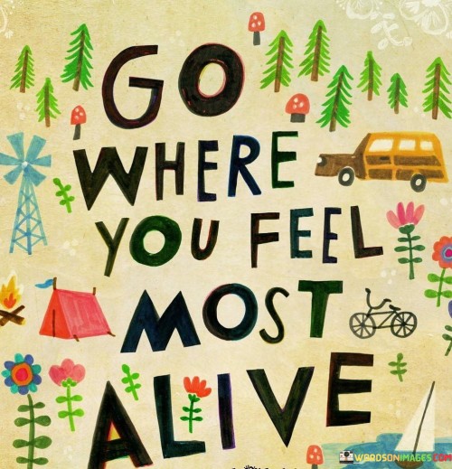 Go-Where-You-Fell-More-Alive-Quote.jpeg