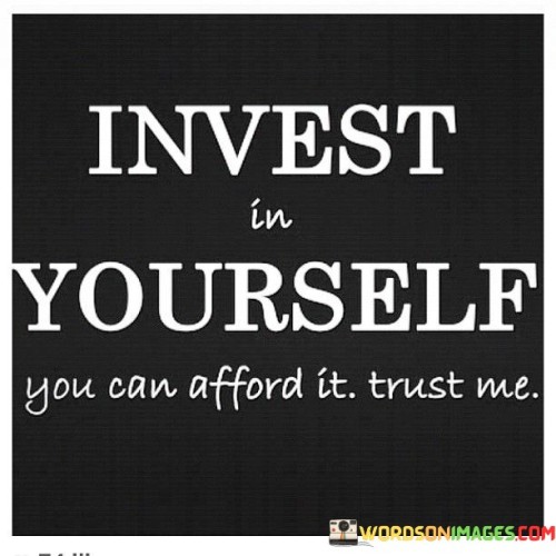 Invest-In-Yourself-You-Can-Afford-It-Trust-Me-Quotes.jpeg