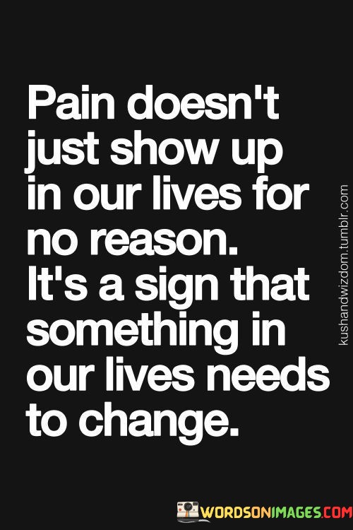 Pain-Doesnt-Just-Show-Up-In-Our-Lives-For-No-Reason-Quotes.jpeg