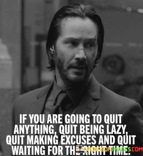 If-You-Are-Going-To-Quit-Anything-Quit-Being-Lazy-Quit-Waiting-For-Right-Time-Quotes.jpeg