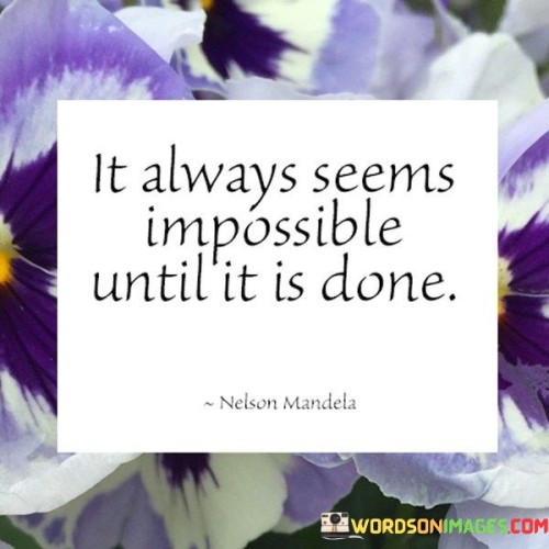 It-Always-Seems-Impossible-Until-It-Is-Done-Quotes.jpeg