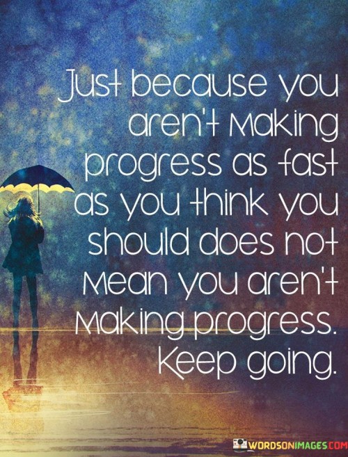 Just-Because-You-Arent-Making-Progress-As-Fast-Quotes.jpeg