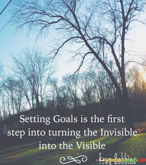 Setting-Goals-Is-The-First-Step-Into-Turning-The-Invisible-Quotes.jpeg