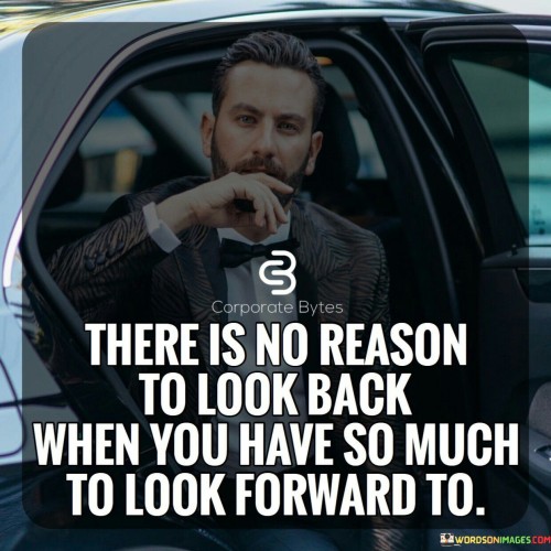 There-Is-No-Reason-To-Look-Back-Quotes.jpeg